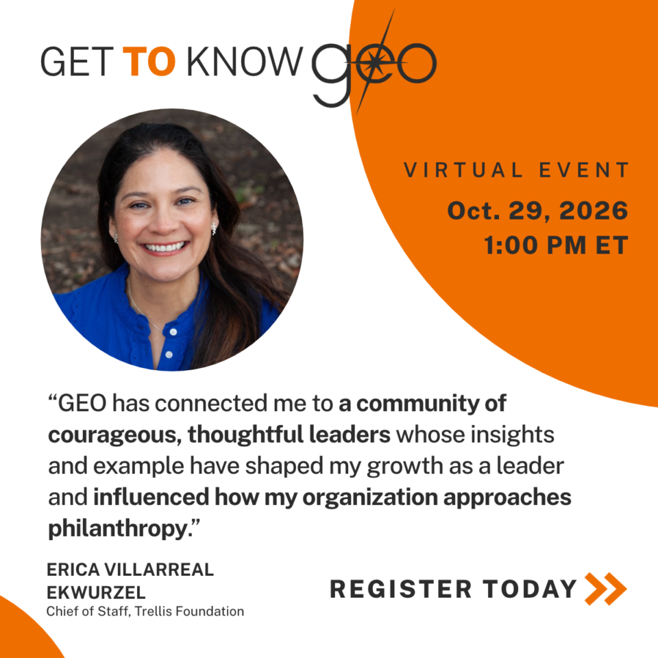 Promotional graphic for GEO’s Get to Know GEO virtual event on October 29, 2026, at 1:00 PM ET, featuring a headshot of Erica Villarreal Ekwurzel, Chief of Staff at Trellis Foundation, and her quote: “Through GEO, I’ve learned from courageous, thoughtful leaders who have shaped how I lead and how my organization practices philanthropy: with humility, adaptability, and commitment to community.” The graphic includes a “Register Today” call to action.